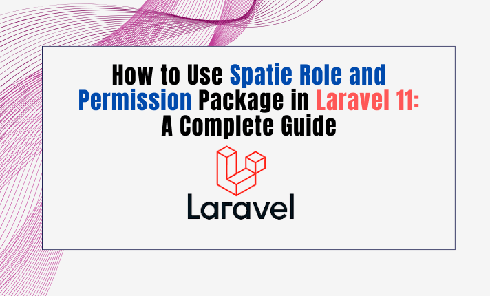 How to Use Spatie Role and Permission Package in Laravel 11: A Complete Guide